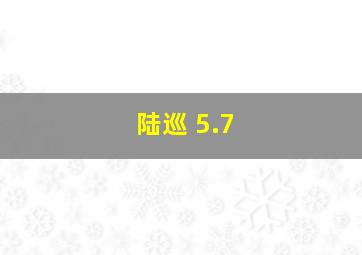 陆巡 5.7